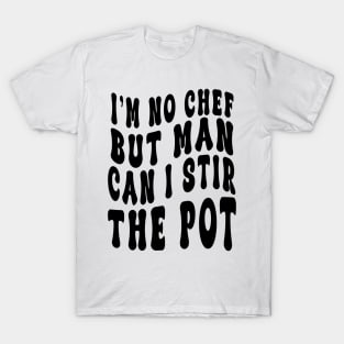 I'm No Chef But Man Can I Stir The Pot Funny Men Women T-Shirt